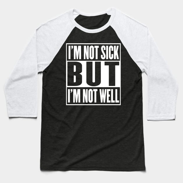I'm Not Sick But I'm Not Well Baseball T-Shirt by DankFutura